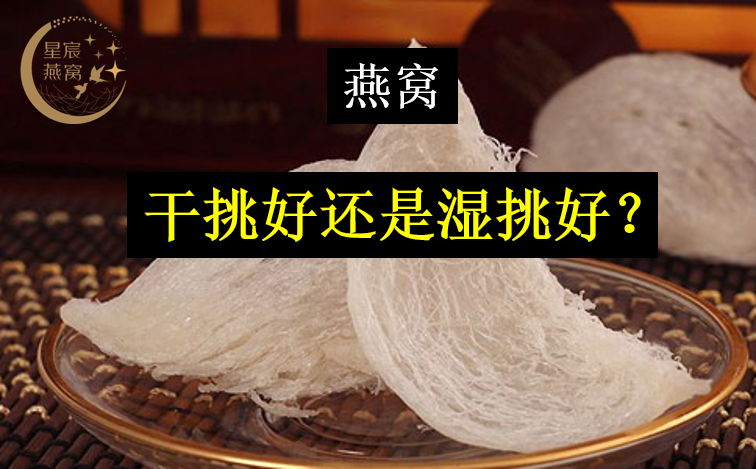 燕窝干挑好还是湿挑好